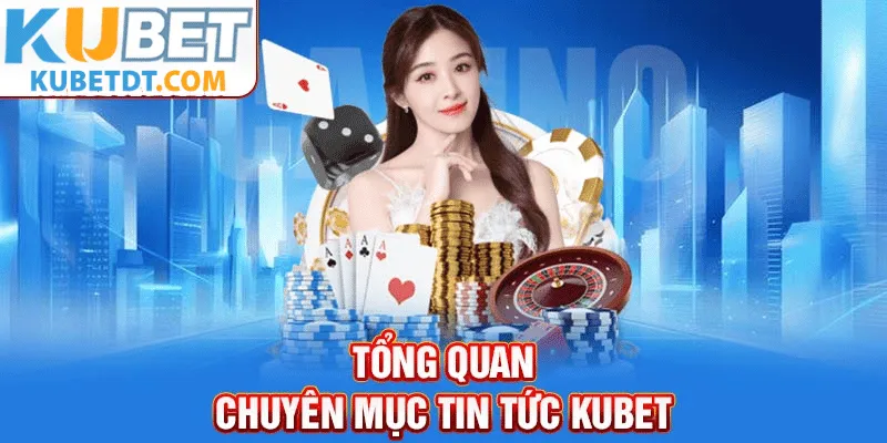 Tổng quan chuyên mục tin tức kubet